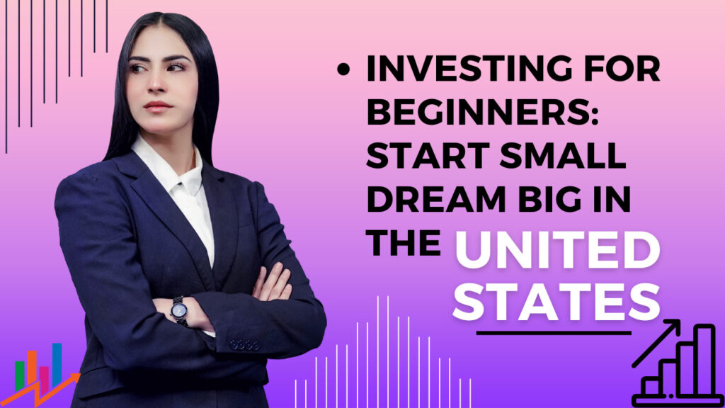 Investing for Beginners: Start Small, Dream Big in the United States