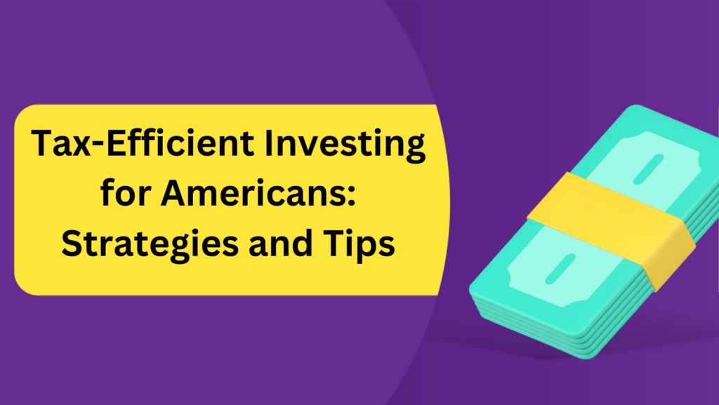 Tax-Efficient Investing for Americans: Strategies and Tips: Strategies and Tips