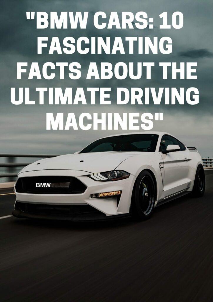 "BMW Cars: 10 Fascinating Facts About the Ultimate Driving Machines"