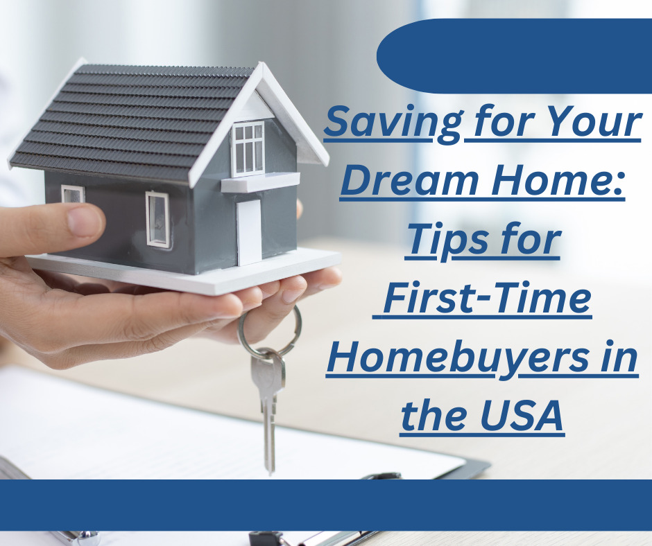 Saving for Your Dream Home: Tips for First-Time Homebuyers in the USA