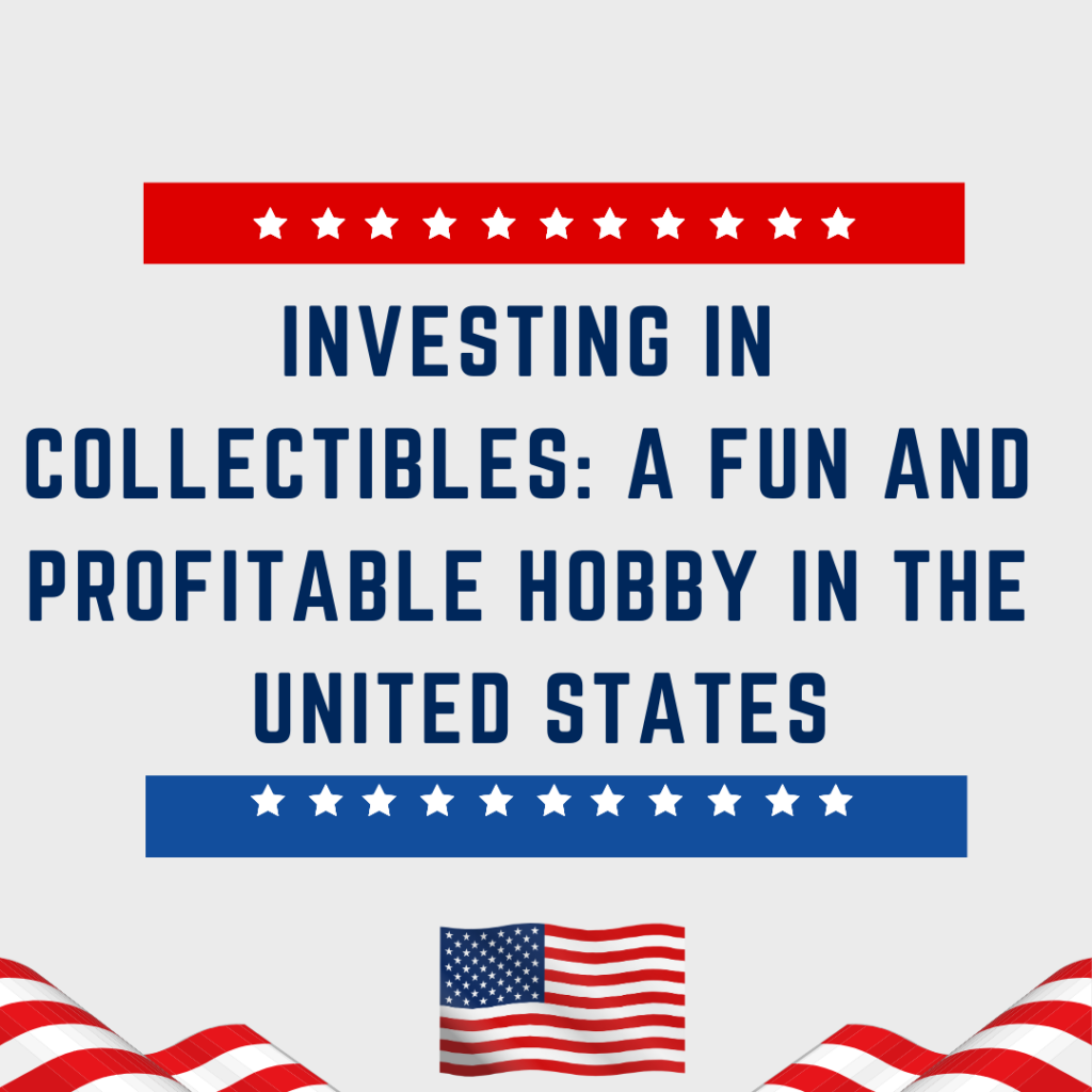 Investing in Collectibles: A Fun and Profitable Hobby in the United States