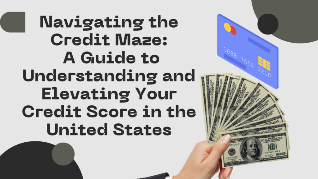 Navigating the Credit Maze: A Guide to Understanding and Elevating Your Credit Score in the USA