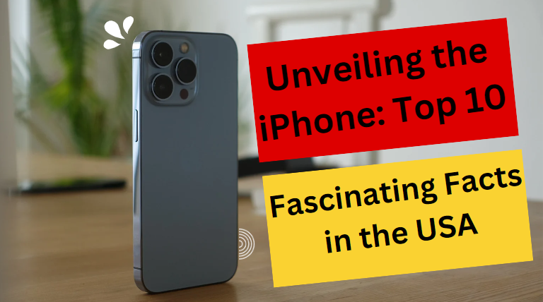 Unveiling the iPhone: Top 10 Fascinating Facts in the USA